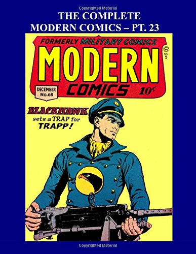 

The Complete Modern Comics - Pt. 23: Featuring Blackhawk and Torchy - Issues #68-70 -- All Stories - No Ads (CreateSpace Independent Publishing Platform)