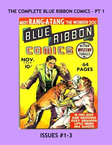

The Complete Blue Ribbon Comics - Pt 1: The Full 22-Issue Series in 7 Volumes --- Starring Rang-A-Tang, Corporal Collins and More! -- Issues #1-3 (CreateSpace Independent Publishing Platform)