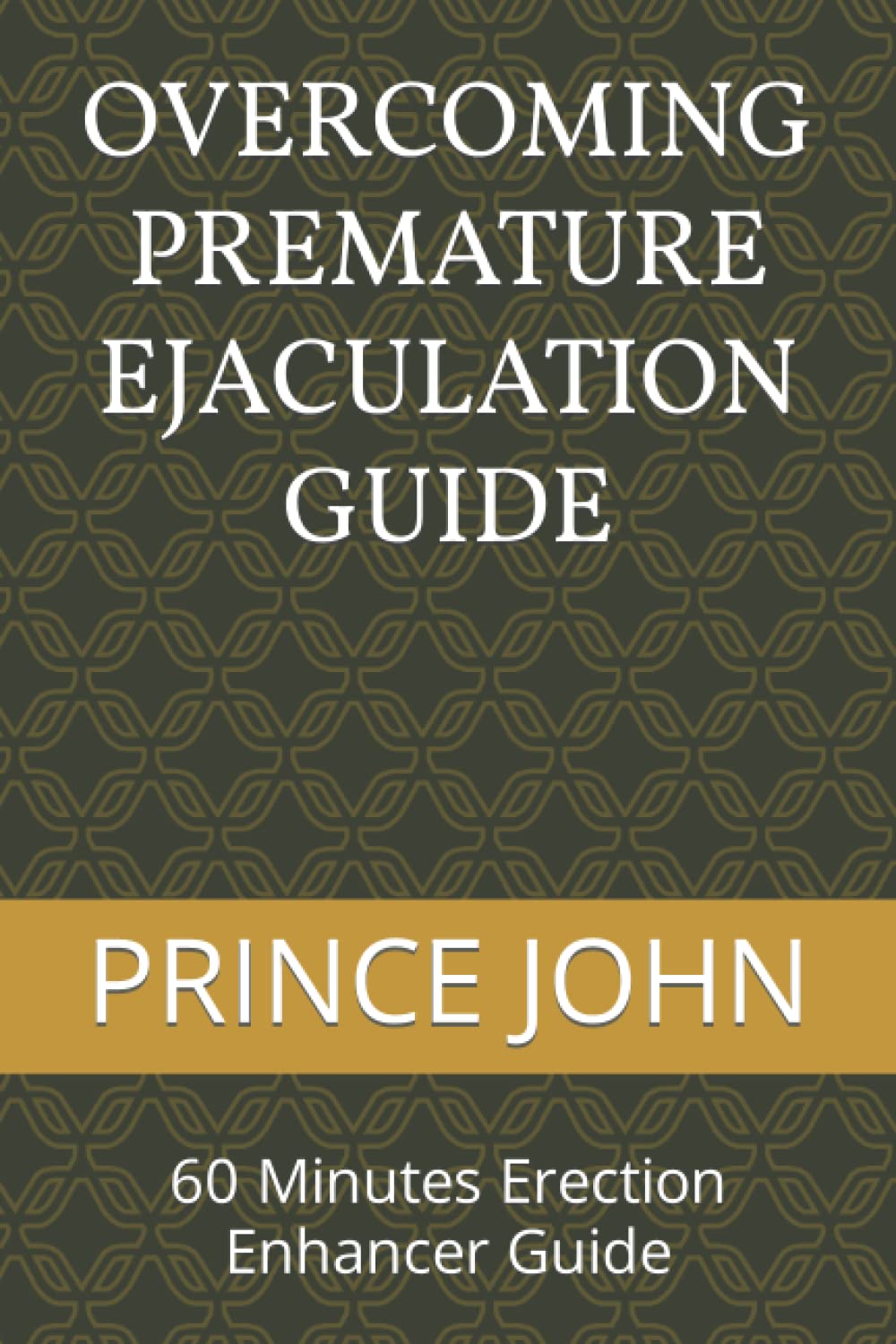 

OVERCOMING PREMATURE EJACULATION GUIDE: 60 Minutes Erection Enhancer Guide (Independently published)