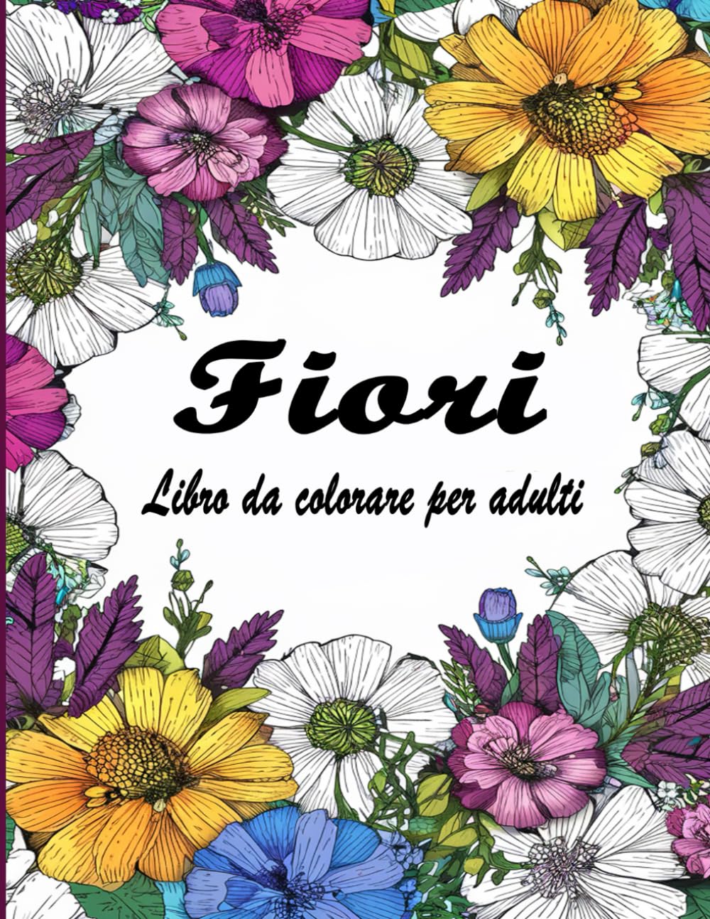 

Fiori Libro da colorare per adulti: Oltre 50 Eleganti Disegni Floreali per la Colorazione Adulti, per Coltivare Relax e Creatività | Immergiti nella ... e l'Espressione (Italian Edition)