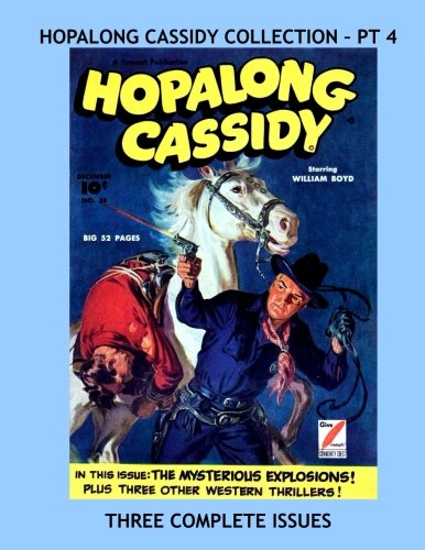 

Hopalong Cassidy Collection - Pt 4: Three Complete Issues -- Starring William Boyd -- All Stories - No Ads (CreateSpace Independent Publishing Platform)