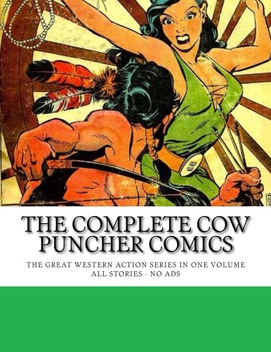 

The Complete Cow Puncher Comics: Action-Packed Stories of the West - All Stories - No Ads