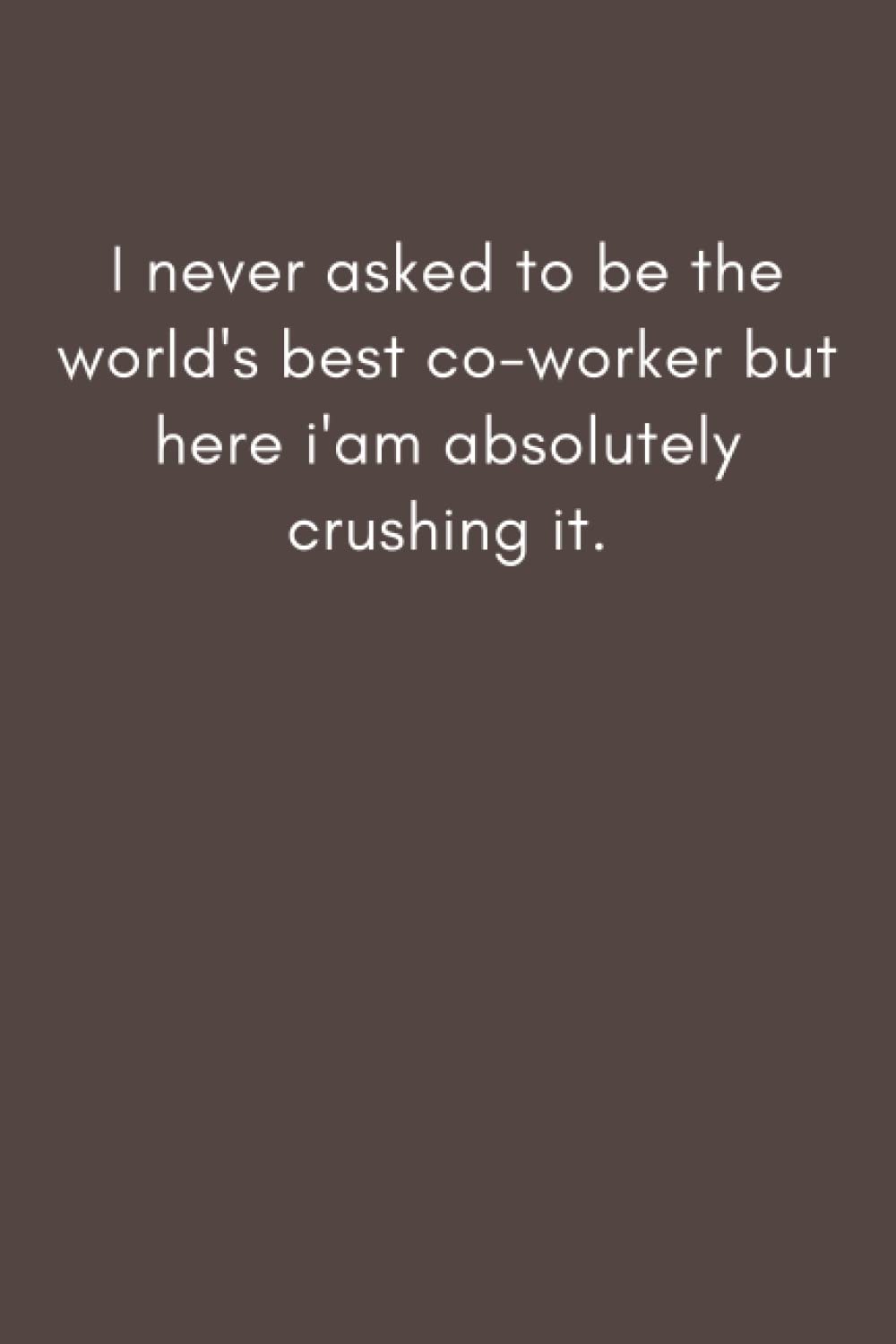 

I never asked to be the world's best co-worker but here i'am absolutely crushing it.: 6×9 inche lined journal,Gift journal to my son (Independently published)