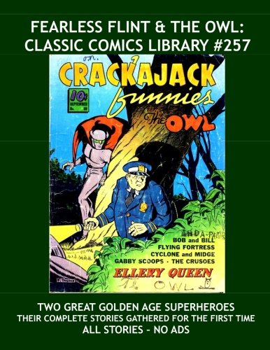 

Fearless Flint & The Owl: Classic Comics Library #257: Two Great Golden Age Superheroes -Their Complete Adventures Gathered For The First Time - Over 350 Pages - All Stories - No Ads (CreateSpace Independent Publishing Platform)