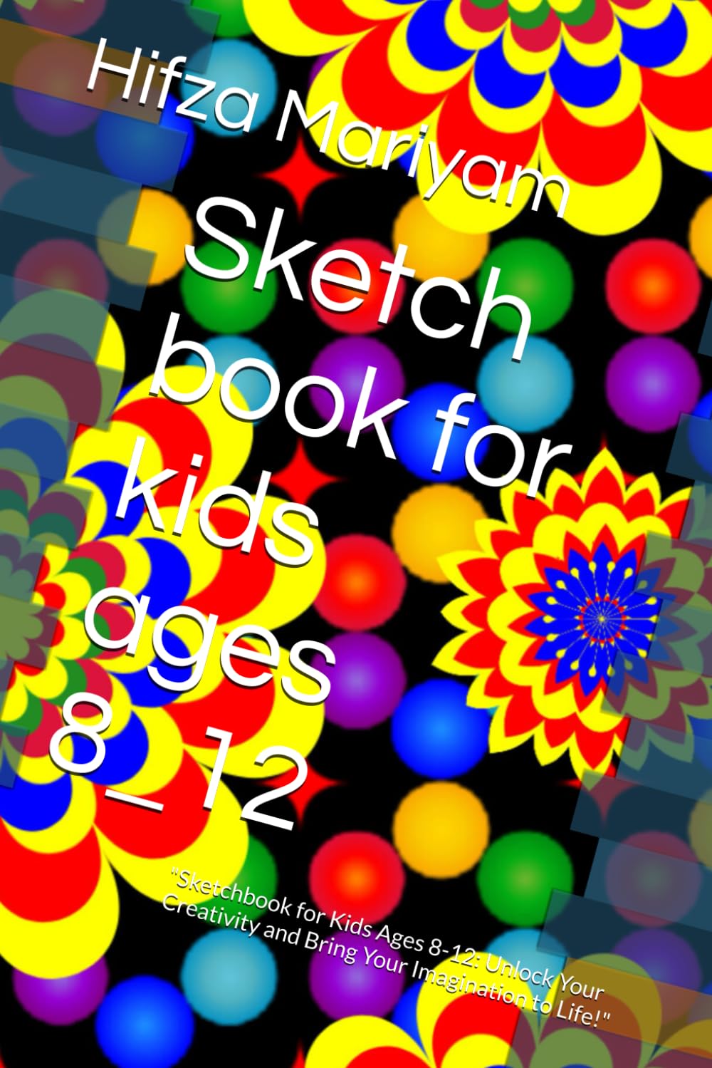 

Sketch book for kids ages 8_12: "Sketchbook for Kids Ages 8-12: Unlock Your Creativity and Bring Your Imagination to Life!" (Independently published)