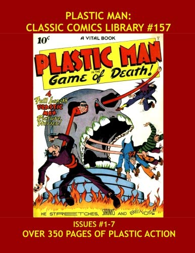

Plastic Man: Classic Comics Library #157: Jack Cole's Amazing and Wacky Golden Age Hero -- Issues #1-7 -- Over 350 Pages - All Stories - No Ads (CreateSpace Independent Publishing Platform)