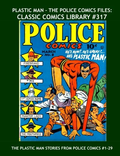 

Plastic Man - The Police Comics Files: Classic Comics Library #317: First Of Three Giant Volumes Collecting His Complete Adventures From Police Comics ... From issues #1-29 --- All Stories - No Ads (CreateSpace Independent Publishing Platform)