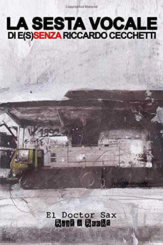 

La Sesta Vocale: di e(s)senza Riccardo Cecchetti (El Doctor Sax - The Madcap Laughs) (Italian Edition) (Independently published)