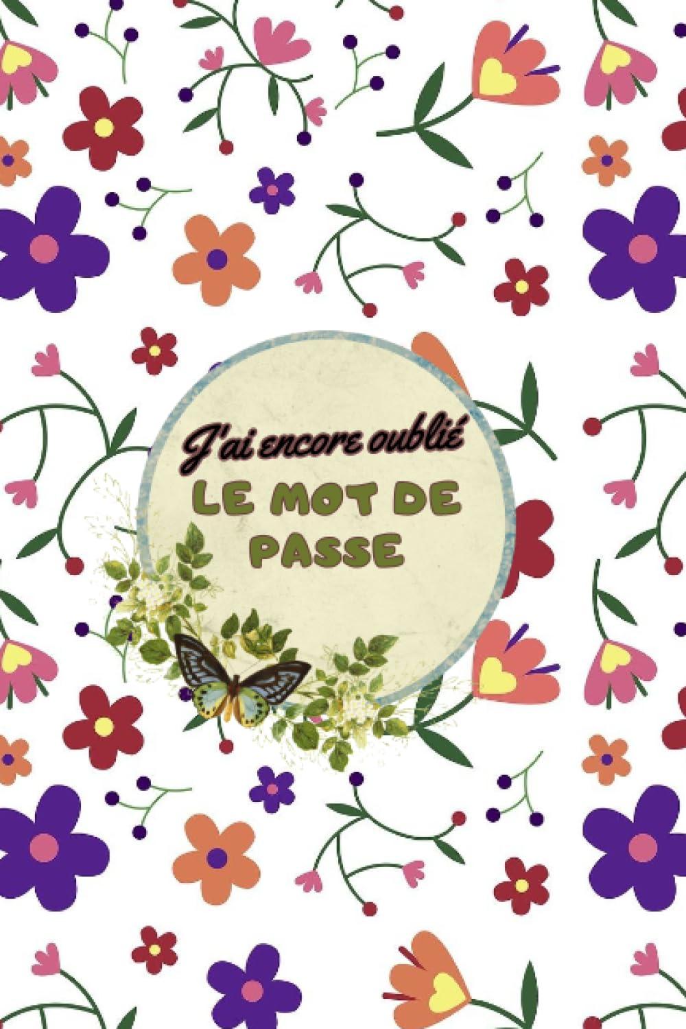 

J'ai Encore Oublié Le Mot De Passe: Carnet de mots de passe alphabétique, Carnet de mot de passe, Mettez Vos Adresses ... vos identifiants et mots de passe Internet (French Edition) (Independently published)