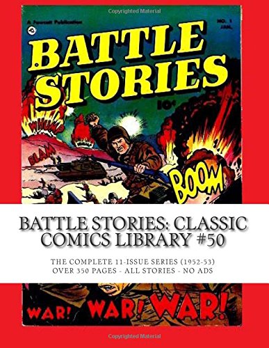 

Battle Stories: Classic Comics Library #50: The Complete 11-Issue Series - Over 350 Pages - All Stories - No Ads (CreateSpace Independent Publishing Platform)