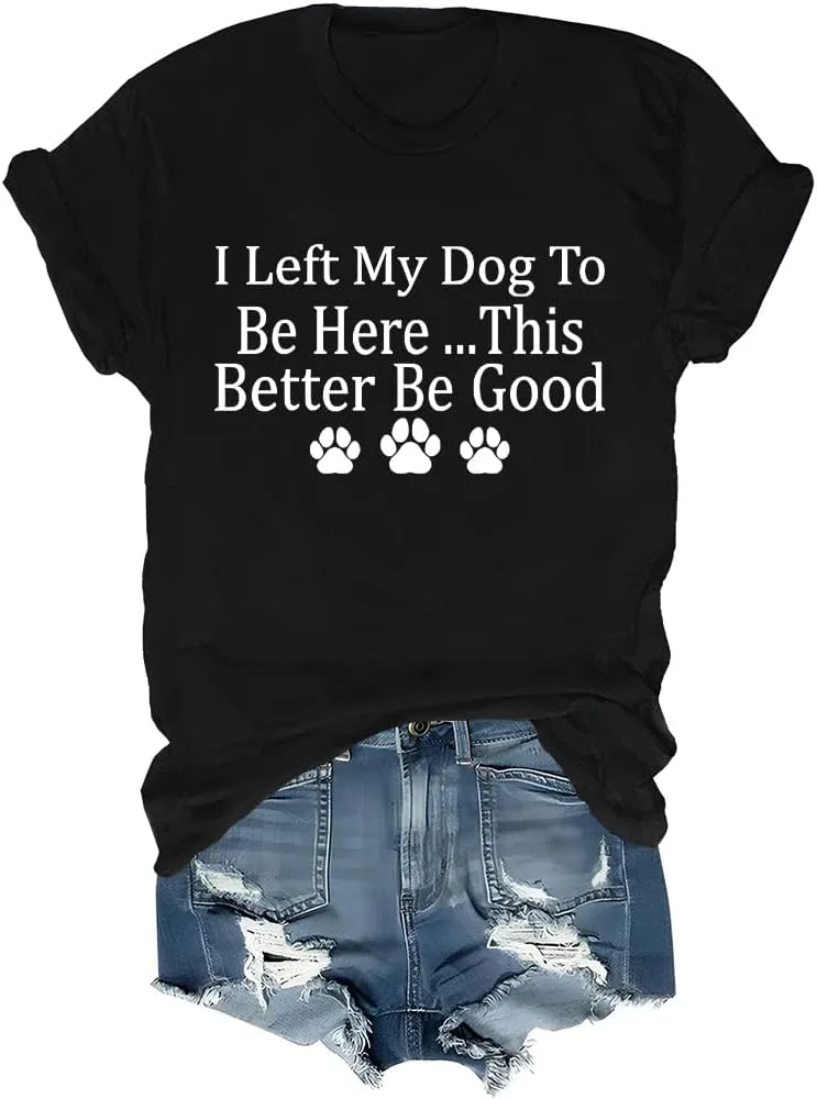 Футболка с принтом "I Left My Dog to Be Here This Better Be Good" для любителей собак