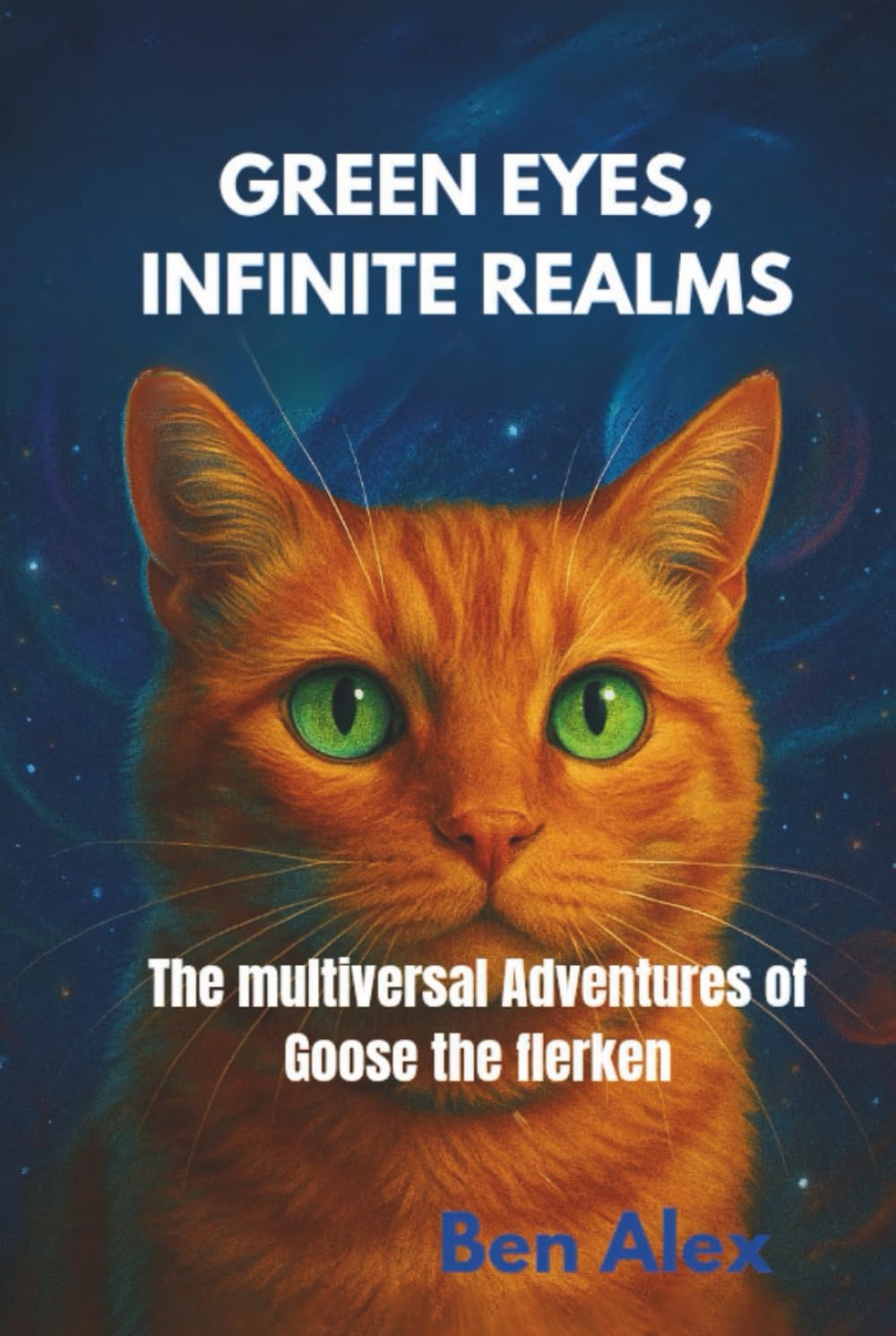 

GREEN EYES, INFINITE REALMS: THE MULTIVERSAL ADVENTURES OF GOOSE THE FLERKEN (Independently published)