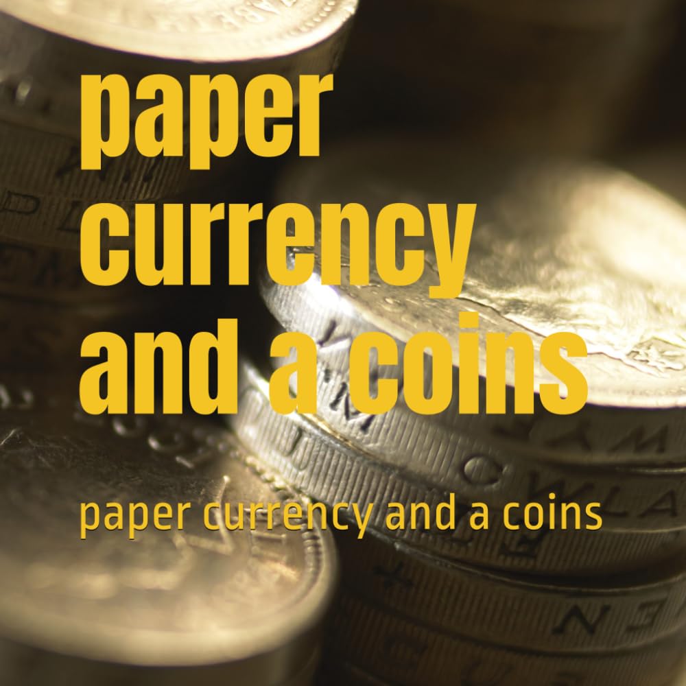 

paper currency and a coins: paper currency (Independently published)