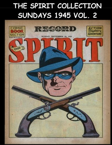 

The Spirit Collection Sundays 1945 Vol. 2: Golden Age Newspaper Comic Section 1945 (September 23 - December 1945) (CreateSpace Independent Publishing Platform)