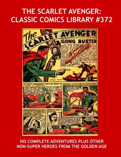 

The Scarlet Avenger: Classic Comics Library #372: His Complete Adventures From Zip Comics -- Plus Other Great Golden Age Non-Super Heroes: Captain ... -- Over 475 Pages -- All Stories -- No Ads (CreateSpace Independent Publishing Platform)