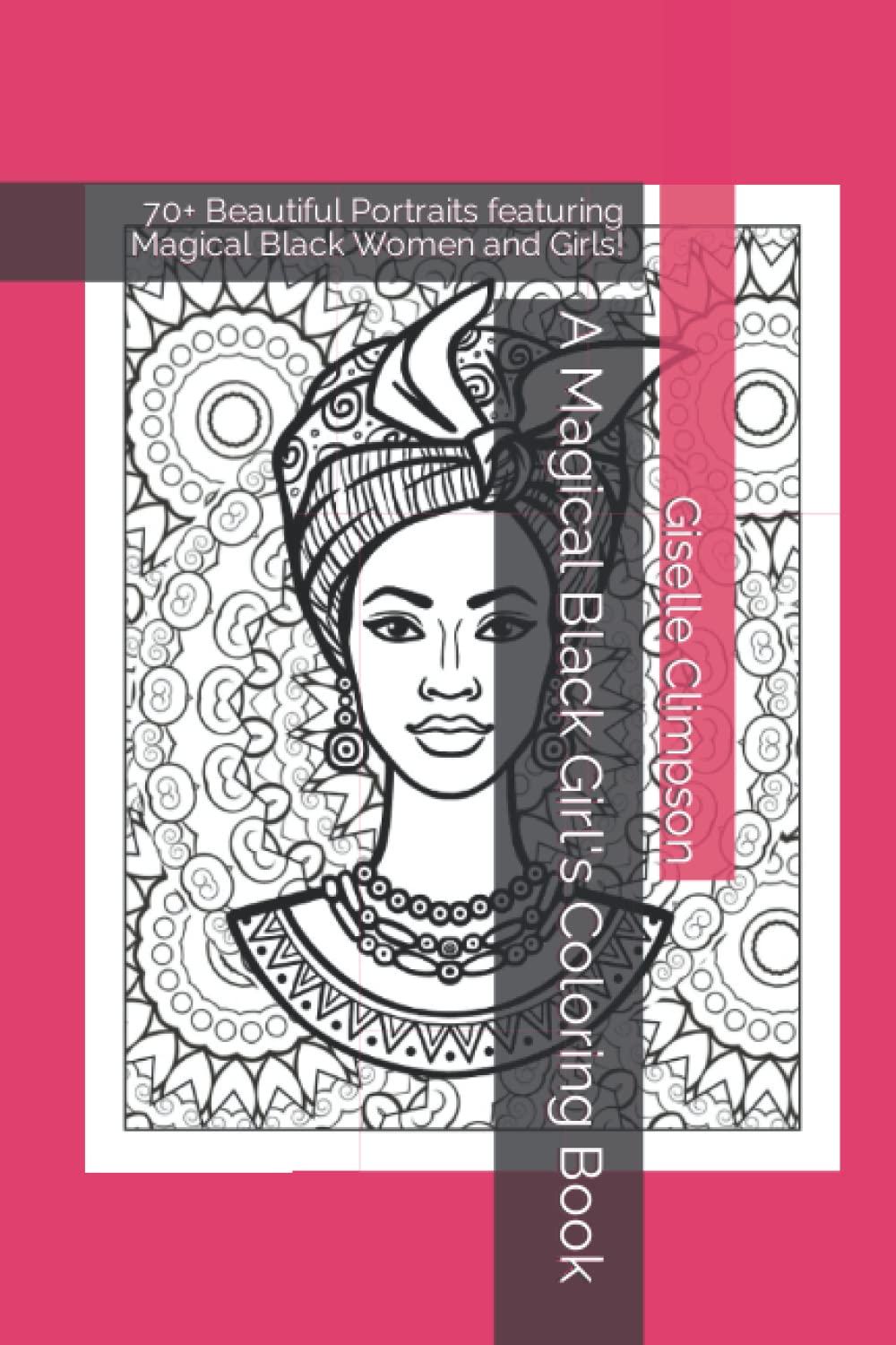 

A Magical Black Girl's Coloring Book: 70+ Beautiful Portraits featuring Magical Black Women and Girls! (Independently published)