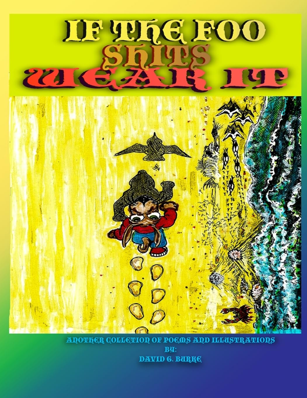 

If The Foo Shits Wear It: another collection of poems and illustrations from David G Burke (Oregon Coast Institute of LooseEnds) (Volume 3) (CreateSpace Independent Publishing Platform)
