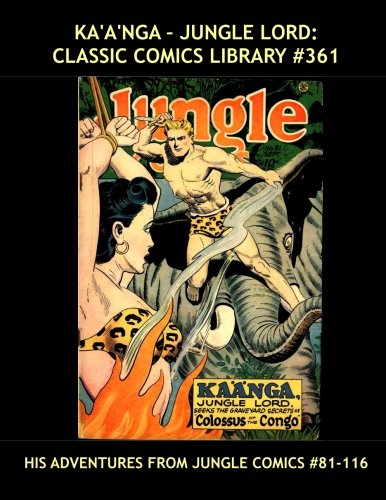 

Ka'a'nga - Jungle Lord: Classic Comics Library #361: Fourth Giant Collection -- His Adventures From Jungle Comics #81-116 (CreateSpace Independent Publishing Platform)