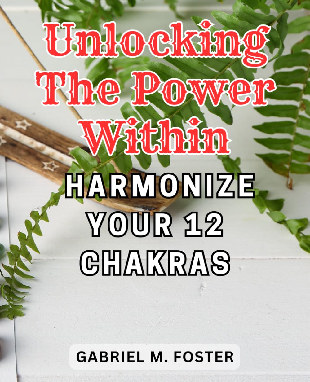 

Unlocking the Power Within: Harmonize Your 12 Chakras: Discover the-Transformative Energy Healing Techniques to Harmonize-and Revitalize Your-12-Chakra System