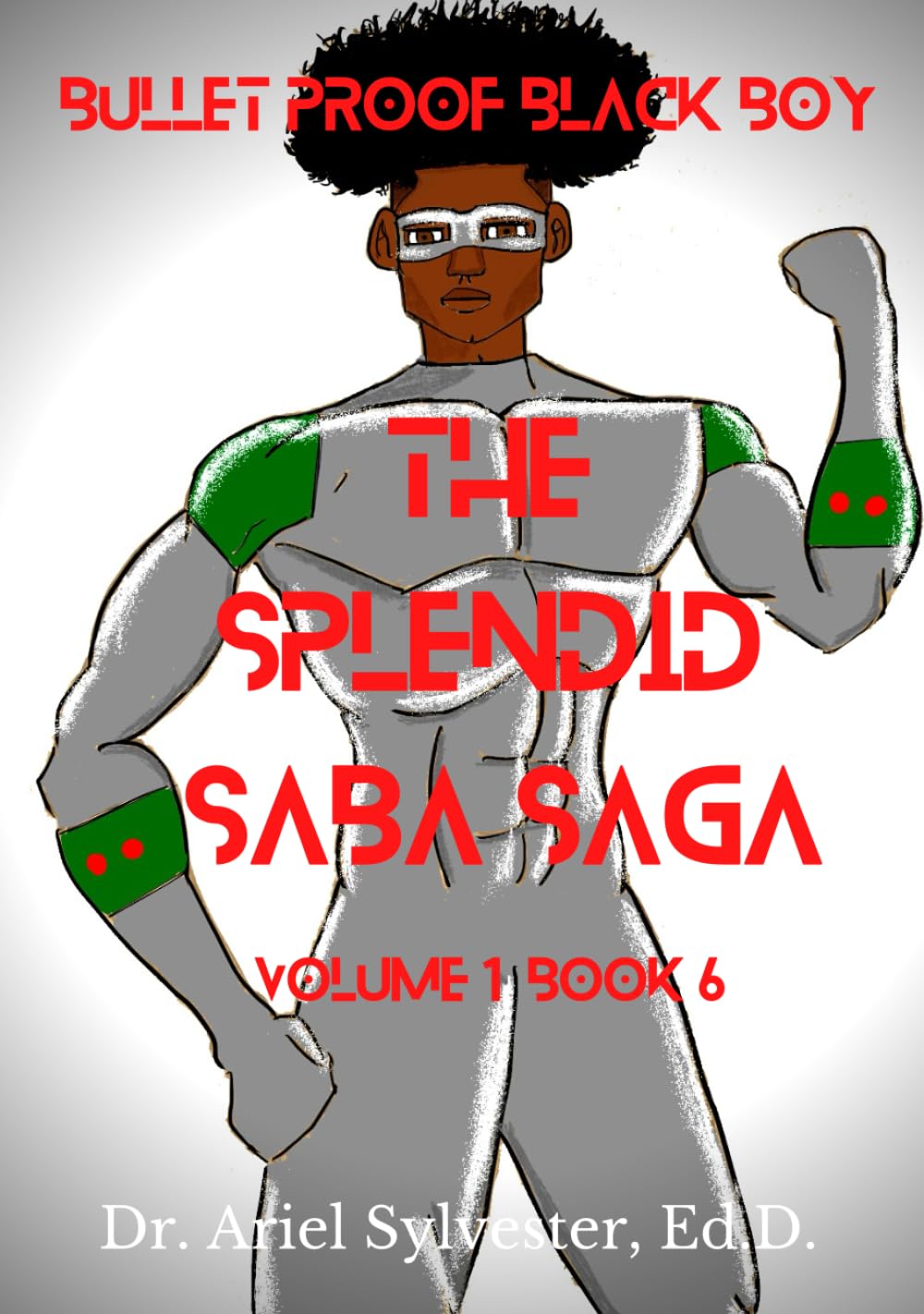

The Splendid Saba Saga: Bullet Proof Black Boy: Volume 1 Book 6 (Pretty Nerd Publishing)