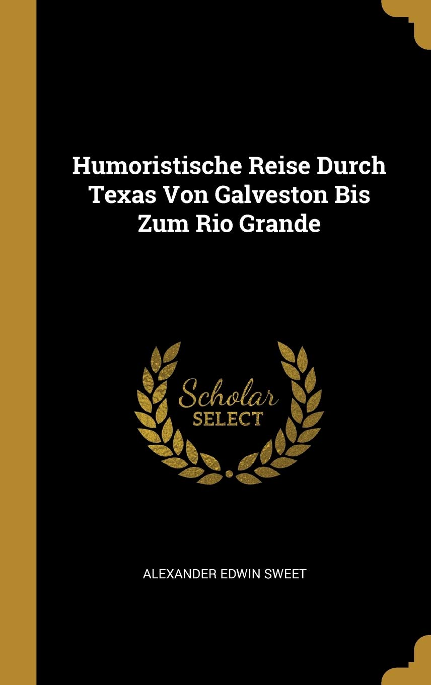 

Humoristische Reise Durch Texas Von Galveston Bis Zum Rio Grande (German Edition) (Wentworth Press)