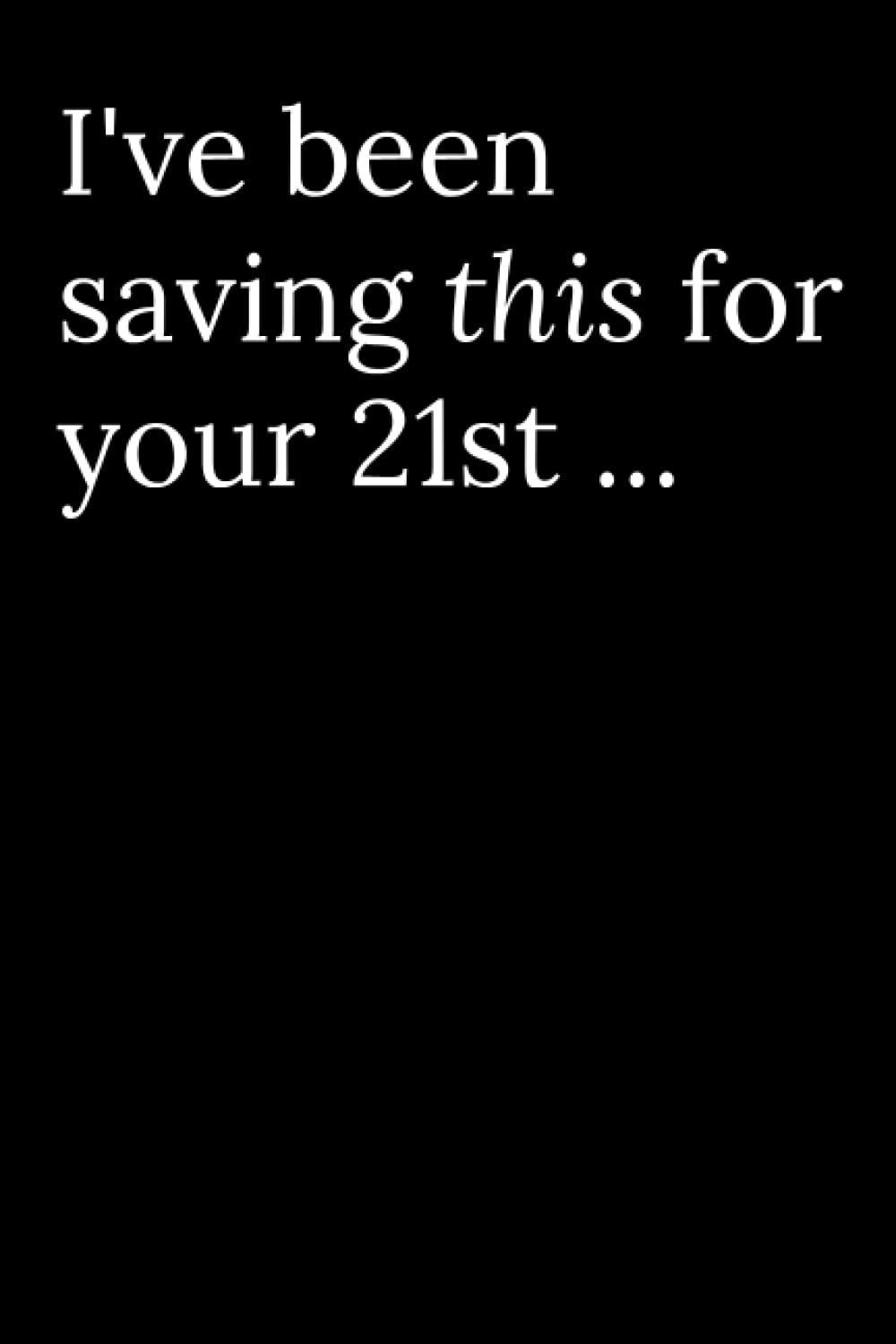 

I've been saving this for your 21st ...: A place to write down the funny moments throughout your child's life and gift as a present on their 21st birthday (Independently published)