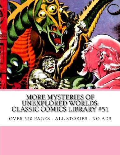 

More Mysteries Of Unexplored Worlds: Classic Comics Library #51: Over 350 Pages - All Stories - No Ads (CreateSpace Independent Publishing Platform)