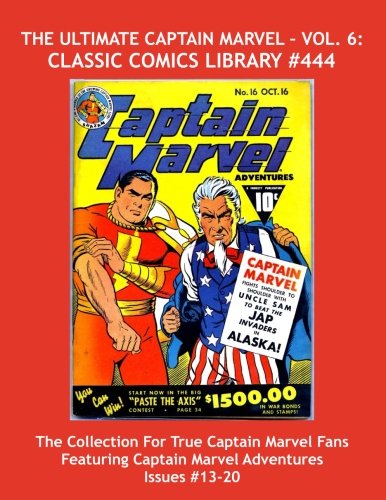

The Ultimate Captain Marvel - Vol. 6: Classic Comics Library #444: The Massive Collection For True Captain Marvel Fans - Giant 480 Page Volume ... Captain Marvel Adventure Comics Issues #13-20 (CreateSpace Independent Publishing Platform)