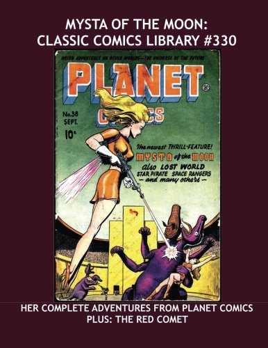 

Mysta Of The Moon: Classic Comics Library #330: Her Complete Adventures From Planet Comics -- Plus: The Complete Red Comet -- Over 350 Pages - All Stories - No Ads (CreateSpace Independent Publishing Platform)