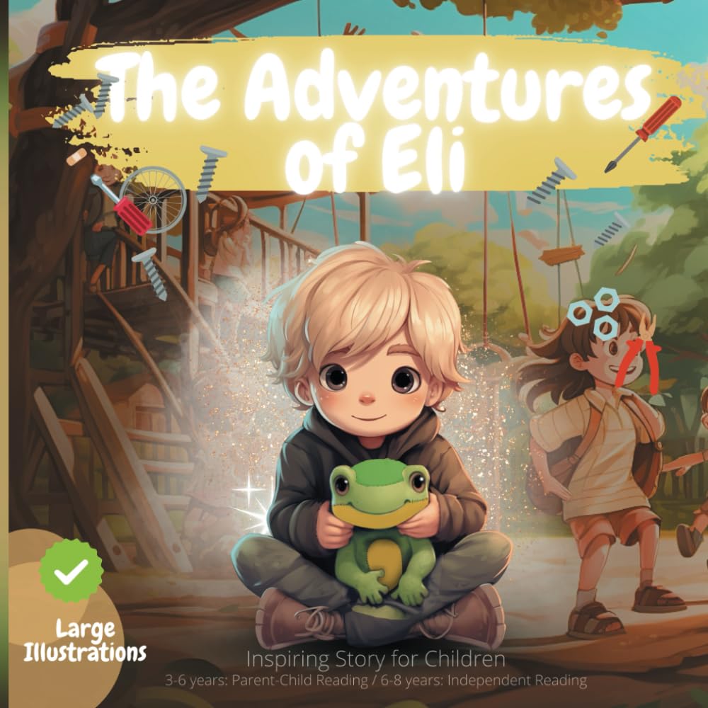 

INSPIRING CHILDREN'S STORY, The Adventures of Eli: Teaches self-confidence, creativity, and positive values (Independently published)