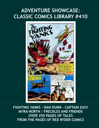 

Adventure Showcase: Classic Comics Library #410: Fighting Yanks - Dan Dunn - Captain Easy - Myra North - More!! -- Over 350 pages of Exciting Golden Age Adventure (CreateSpace Independent Publishing Platform)