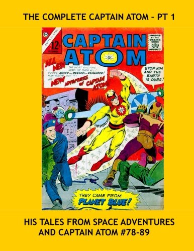 

The Complete Captain Atom - Pt 1: His Tales From Space Adventures and Captain Atom #78-89 -- All Stories - No Ads (CreateSpace Independent Publishing Platform)