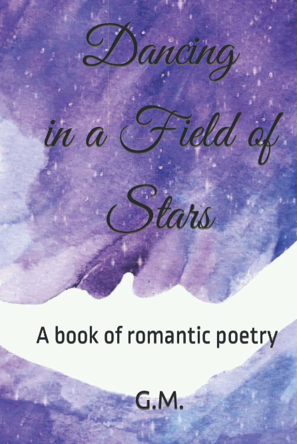 

Dancing in a Field of Stars: A book of romantic poetry (Independently published)