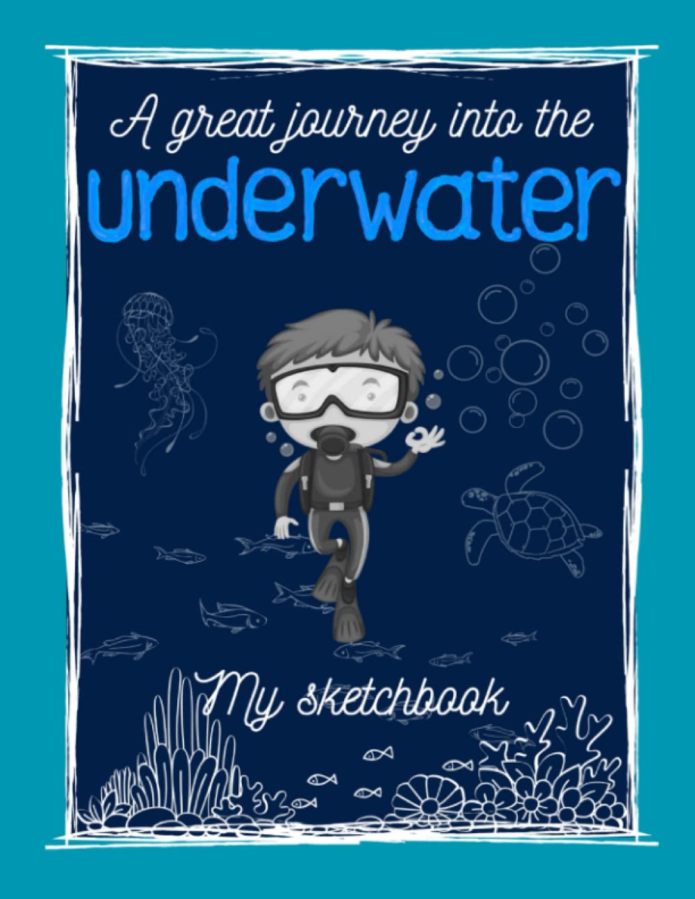 

A great journey into the underwater. My sketchbook. Blank book for writing, painting or sketching. Creativity. Perfect for kid, boy, girl or for gift (Independently published)