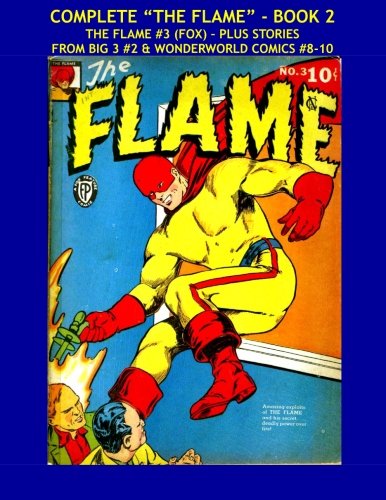 

Complete "The Flame" - Book 2: The Flame #3 (Fox) - Plus Stories From Big-3 #2 & Wonderworld Comics #8-10 (CreateSpace Independent Publishing Platform)