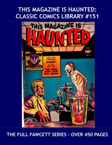 

This Magazine Is Haunted: Classic Comics Library #151: The Complete Classic Fawcett Horror Series - Over 450 Pages -- All 14 Issues - All Stories - No Ads (CreateSpace Independent Publishing Platform)