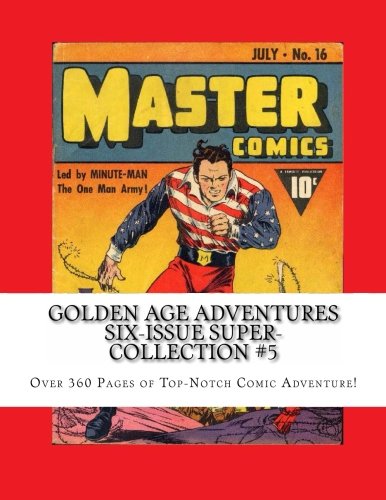 

Golden Age Adventures Six-Issue Super-Collection #5: Over 360 Pages of Top-Notch Comic Adventure! (CreateSpace Independent Publishing Platform)