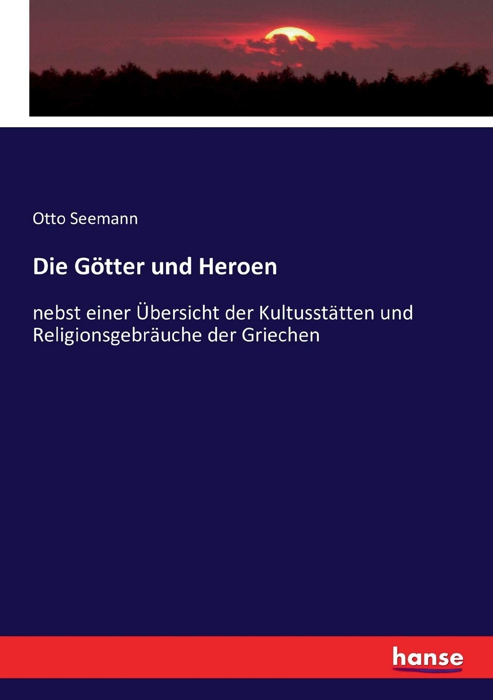 

Die Götter und Heroen: nebst einer Übersicht der Kultusstätten und Religionsgebräuche der Griechen (German Edition)