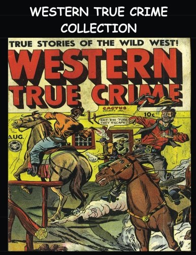 

Western True Crime Collection: Six Issue Super Collection - Western True Crime Comics #3-#6, 15 & 16 (CreateSpace Independent Publishing Platform)