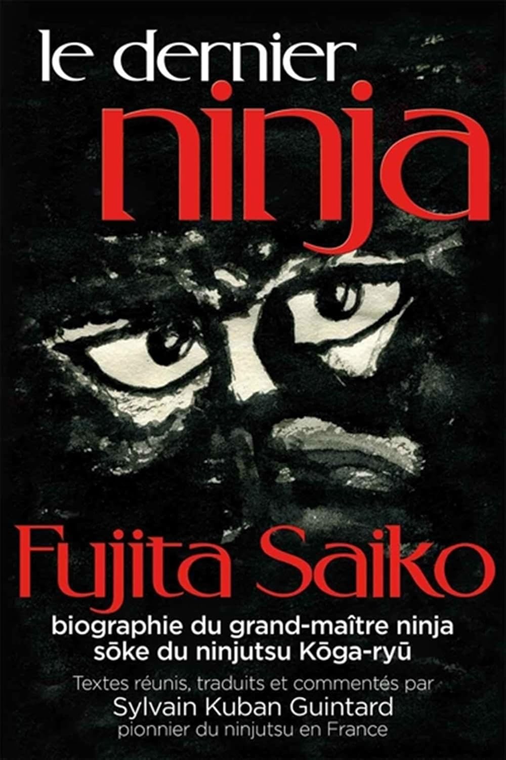

Le dernier ninja: Fujita Saiko, biographie du grand maître ninja soke du ninjutsu koga-ryu (BUDO)