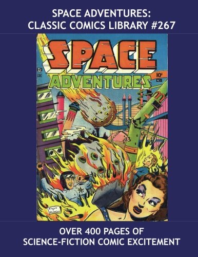 

Space Adventures: Classic Comics Library #267: Over 400 Pages Of Science-Fiction Comic Excitement -- First of Four Giant Volumes - All Stories - No Ads (CreateSpace Independent Publishing Platform)
