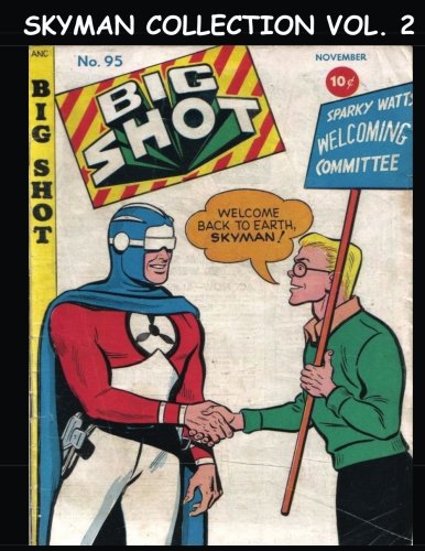 

The Skyman Collection Vol. 2: From Big Shot Comics #40, 41 & #43-101 - America's Golden Age National Hero (CreateSpace Independent Publishing Platform)