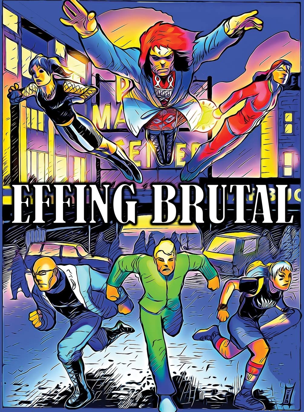 

Effing Brutal: The Unlikeliest Team of Superheroes on Earth (Laser Yoga Publishing)