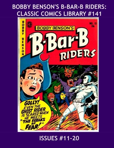 

Bobby Benson's B-Bar-B Riders: Classic Comics Library #141: The 20-Issue Series in Two Giant Volumes --- Issues #11-20 --- Bonus Stories: Women Outlaws - Over 400 Pages (CreateSpace Independent Publishing Platform)