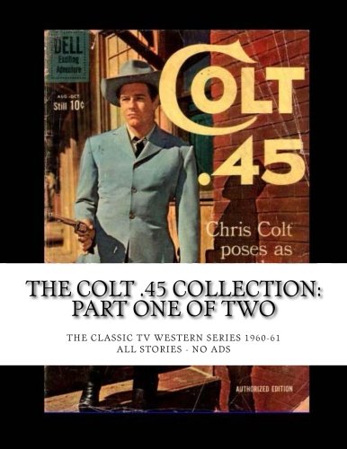 

The Colt .45 Collection: Part One of Two: The Classic TV Western Series 1960-61 --- All Stories - No Ads (CreateSpace Independent Publishing Platform)