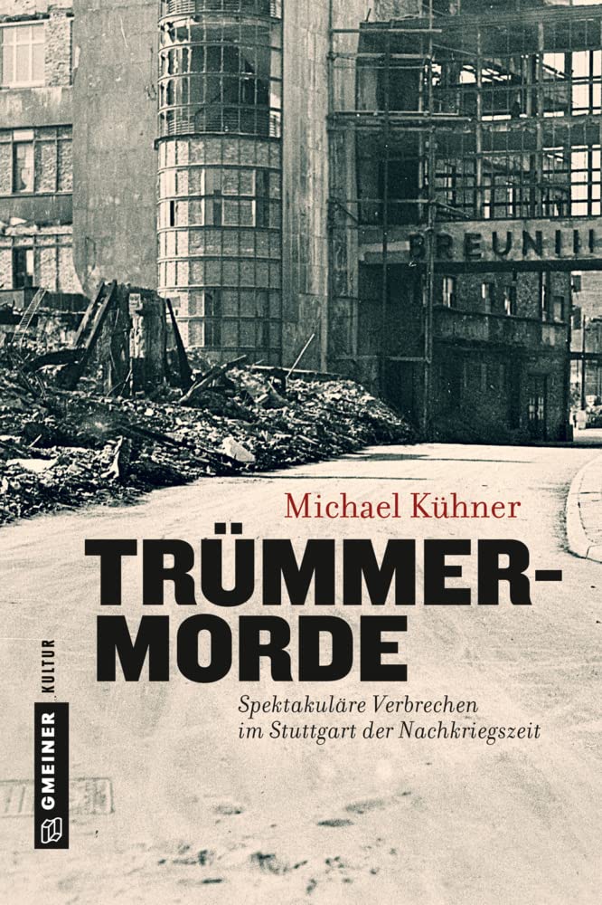 

Trümmermorde: Spektakuläre Verbrechen im Stuttgart der Nachkriegszeit (Gmeiner Verlag)