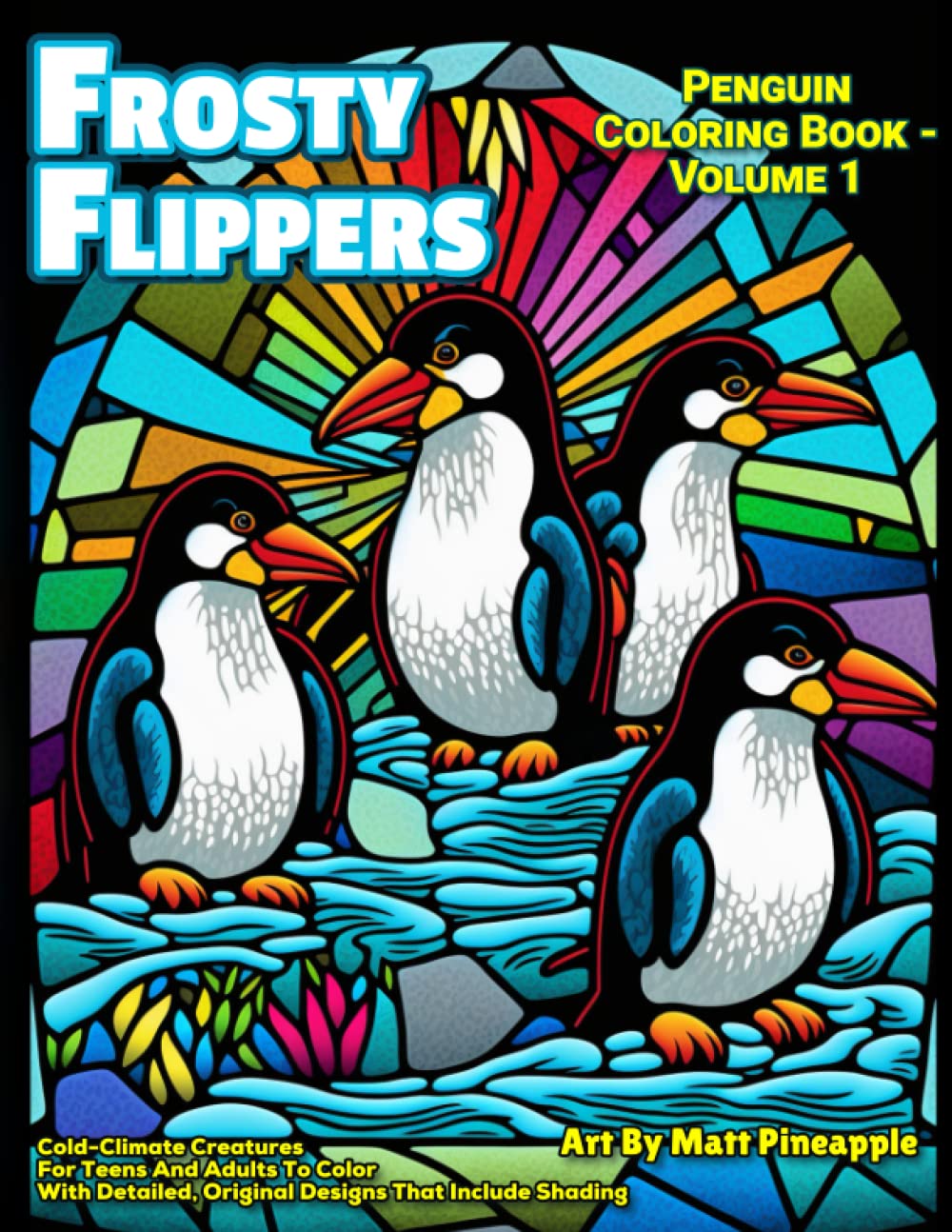 

Frosty Flippers Penguin Coloring Book - Volume 1: Cold-Climate Creatures For Teens And Adults To Color With Detailed, Original Designs That Include Shading