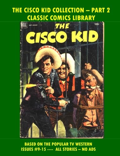 

The Cisco Kid Comic Collection Volume 2: Issues #9-15 Giant 250 Pages (CreateSpace Independent Publishing Platform)