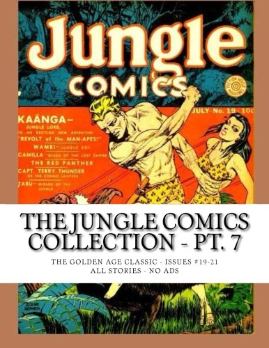 

The Jungle Comics Collection - Pt. 7: The Golden Age Classic #19-21 -- All Stories - No Ads (CreateSpace Independent Publishing Platform)