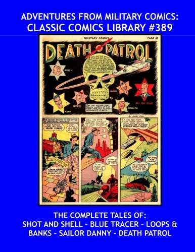 

Adventures From Military Comics: Classic Comics Library #389: The Complete Tales Of: Shot And Shell, Blue Tracer, Loops & Banks, Sailor Danny and ... --- Over 475 Pages --- All Stories --- No Ads (CreateSpace Independent Publishing Platform)